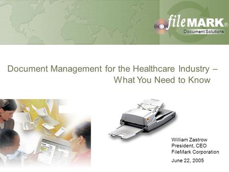 Document Solutions Document Solutions Document Management for the Healthcare Industry – What You Need to Know. William Zastrow President, CEO FileMark.