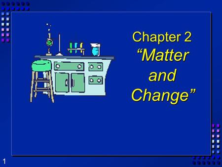 Chapter 2 “Matter and Change”