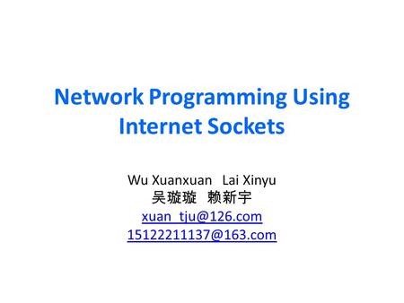 Network Programming Using Internet Sockets Wu Xuanxuan Lai Xinyu 吴璇璇 赖新宇