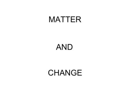 MATTER AND CHANGE.