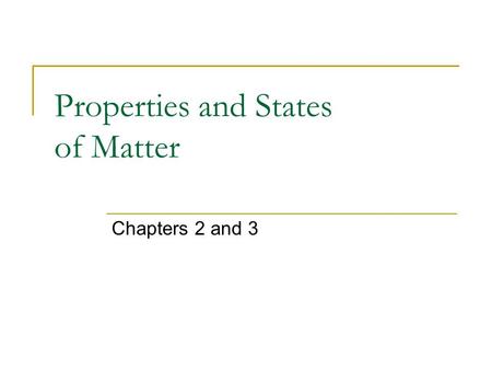 Properties and States of Matter Chapters 2 and 3.