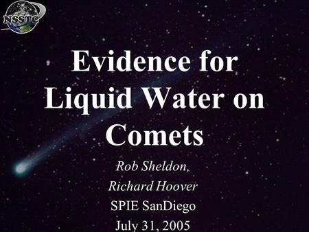 Evidence for Liquid Water on Comets Rob Sheldon, Richard Hoover SPIE SanDiego July 31, 2005.