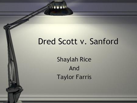 Dred Scott v. Sanford Shaylah Rice And Taylor Farris Shaylah Rice And Taylor Farris.