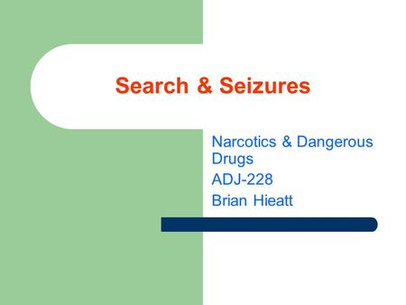 Search & Seizures Narcotics & Dangerous Drugs ADJ-228 Brian Hieatt.