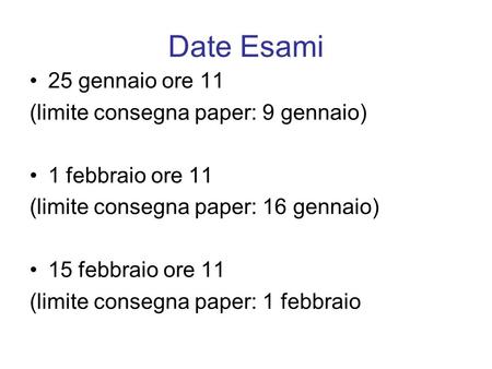 Date Esami 25 gennaio ore 11 (limite consegna paper: 9 gennaio) 1 febbraio ore 11 (limite consegna paper: 16 gennaio) 15 febbraio ore 11 (limite consegna.