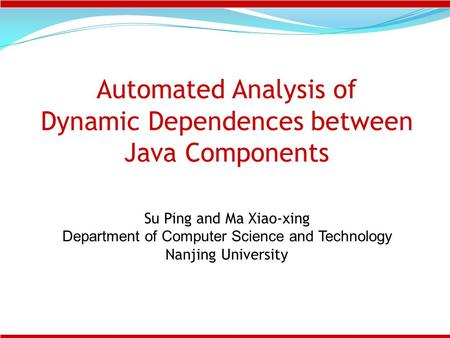 Su Ping and Ma Xiao-xing Department of Computer Science and Technology Nanjing University Automated Analysis of Dynamic Dependences between Java Components.