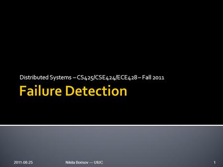 Distributed Systems – CS425/CSE424/ECE428 – Fall 2011 2011-08-25Nikita Borisov — UIUC1.