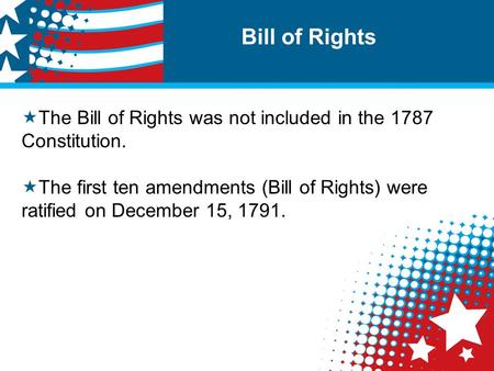 Bill of Rights  The Bill of Rights was not included in the 1787 Constitution.  The first ten amendments (Bill of Rights) were ratified on December 15,