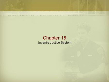 Chapter 15 Juvenile Justice System. The Juvenile Justice System  When first created was viewed as quasi-social welfare agency  Parens patriae – system.