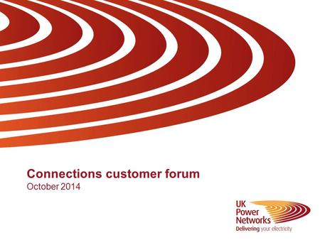 Connections customer forum October 2014.  2011. UK Power Networks. All rights reserved Today’s agenda 2 Refreshments available from 8:30am 09:00WelcomeAlasdair.