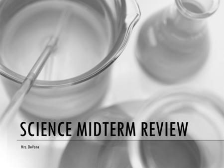 SCIENCE MIDTERM REVIEW Mrs. DeVone. SCIENTIFIC METHOD 1.Recognize the problem a.How? Observe & Infer b.What is observation? Information you can get using.