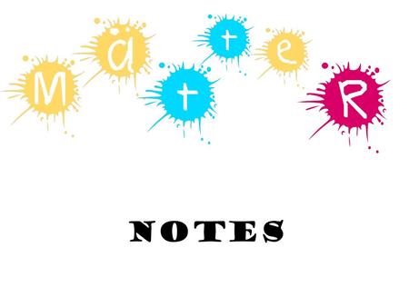 NOTES Matter- (stuff) Anything that has volume and mass Volume – (size) amount of space something occupies Mass - Amount of matter in an object.