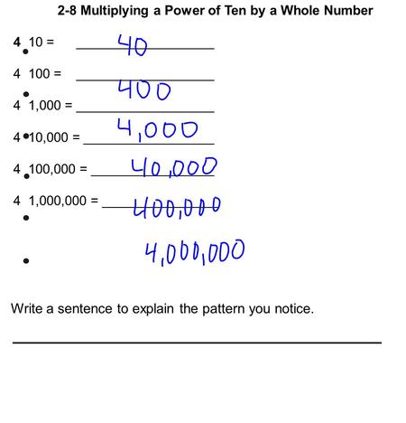 2-8 Multiplying a Power of Ten by a Whole Number 4 10 = ___________________ 4 100 = ___________________ 4 1,000 = ___________________ 4 10,000 = __________________.