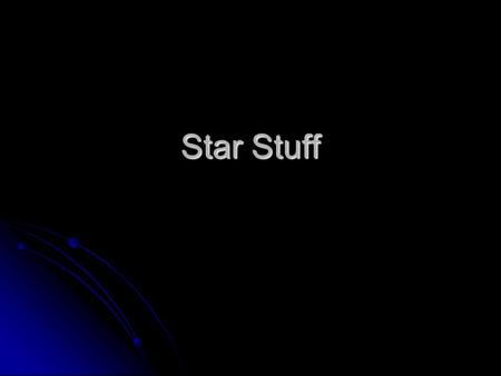 Star Stuff. Hot solid, liquid, dense gas: no lines, continuous spectrum Hot object through cooler gas: dark lines in spectrum Cloud of thin gas: bright.