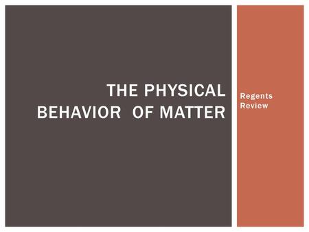 Regents Review THE PHYSICAL BEHAVIOR OF MATTER. 1. The phase change represented by the equation I 2 (s) -> I 2 (g) is called: A) Condensation B) Melting.