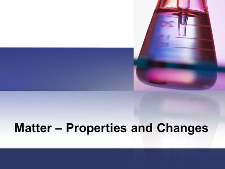 Matter – Properties and Changes