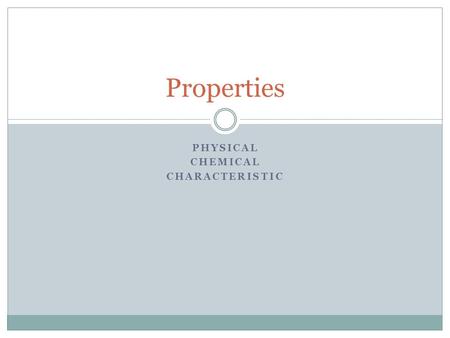 PHYSICAL CHEMICAL CHARACTERISTIC Properties. Physical Properties – describe a substance Chemical Properties – describe the “ability of a substance to.