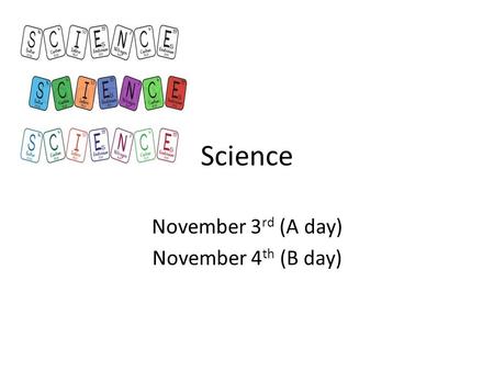 Science November 3 rd (A day) November 4 th (B day)