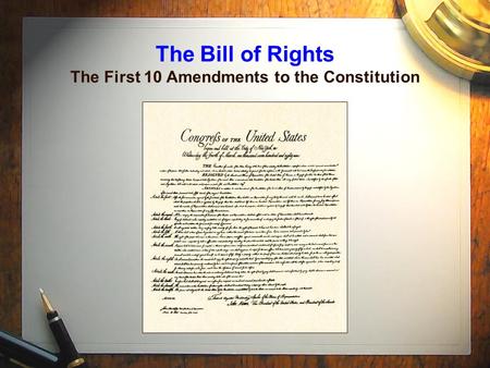 The Bill of Rights The First 10 Amendments to the Constitution