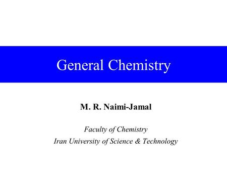 General Chemistry M. R. Naimi-Jamal Faculty of Chemistry Iran University of Science & Technology.