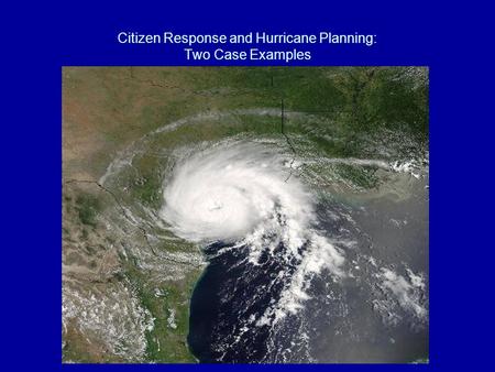 Citizen Response and Hurricane Planning: Two Case Examples.