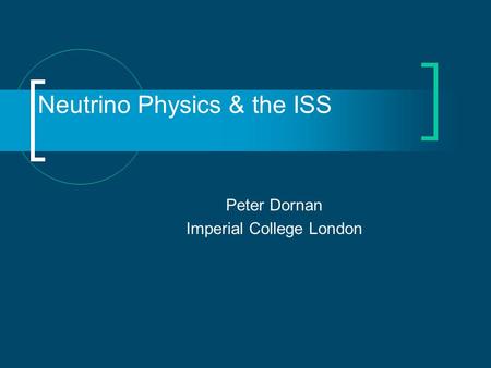 Neutrino Physics & the ISS Peter Dornan Imperial College London.