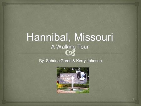 1 Hannibal, Missouri A Walking Tour By: Sabrina Green & Kerry Johnson.