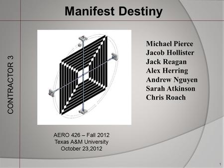 CONTRACTOR 3 Manifest Destiny Michael Pierce Jacob Hollister Jack Reagan Alex Herring Andrew Nguyen Sarah Atkinson Chris Roach AERO 426 – Fall 2012 Texas.