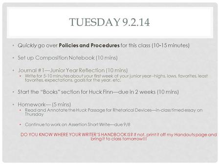 TUESDAY 9.2.14 Quickly go over Policies and Procedures for this class (10-15 minutes) Set up Composition Notebook (10 mins) Journal #1—Junior Year Reflection.