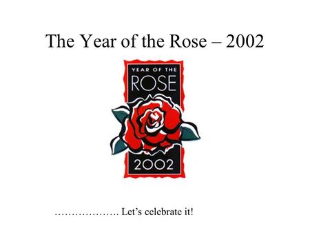 The Year of the Rose – 2002 ………………. Let’s celebrate it!