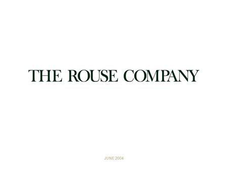 JUNE 2004.  Headquartered in Columbia, Maryland, The Rouse Company is a premier real estate development and management company (book value of assets.