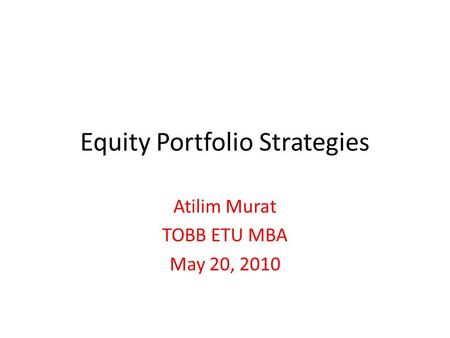 Equity Portfolio Strategies Atilim Murat TOBB ETU MBA May 20, 2010.