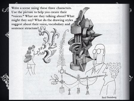 Write a scene using these three characters. Use the picture to help you create their “voices.” What are they talking about? What might they say? What do.