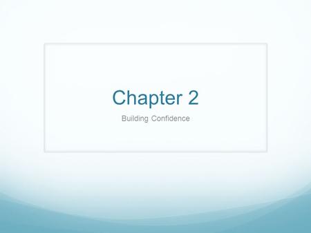 Chapter 2 Building Confidence. Learning Objectives Discuss what confidence means and how it is a vital element in effective speaking. Recognize the realities.