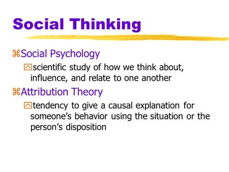 Social Thinking zSocial Psychology yscientific study of how we think about, influence, and relate to one another zAttribution Theory ytendency to give.