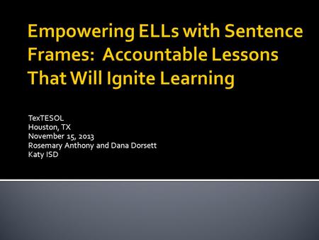 TexTESOL Houston, TX November 15, 2013 Rosemary Anthony and Dana Dorsett Katy ISD.