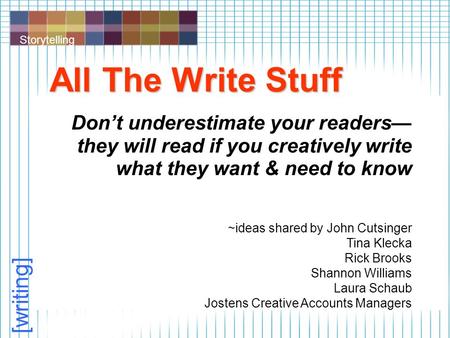 Storytelling [writing] All The Write Stuff Don’t underestimate your readers— they will read if you creatively write what they want & need to know ~ideas.