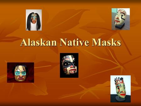 Alaskan Native Masks. The Meanings of Inuit Masks To show Personality/Emotion To show Personality/Emotion To display Prestige/Rank To display Prestige/Rank.