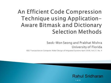 Seok-Won Seong and Prabhat Mishra University of Florida IEEE Transaction on Computer Aided Design of Intigrated Systems April 2008, Vol 27, No. 4 Rahul.