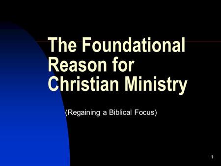 1 The Foundational Reason for Christian Ministry (Regaining a Biblical Focus)