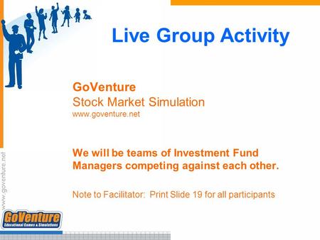 Live Group Activity GoVenture Stock Market Simulation www.goventure.net We will be teams of Investment Fund Managers competing against each other. Note.