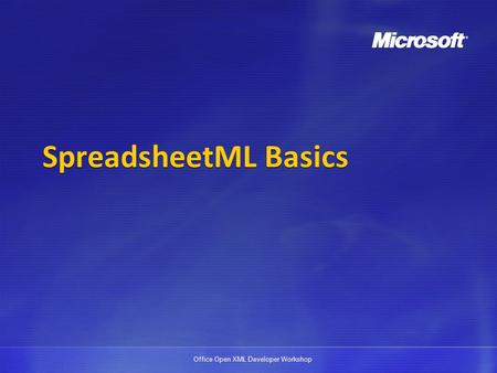 Office Open XML Developer Workshop SpreadsheetML Basics.