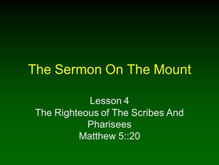 The Sermon On The Mount Lesson 4 The Righteous of The Scribes And Pharisees Matthew 5::20.