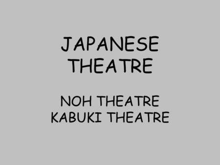 JAPANESE THEATRE NOH THEATRE KABUKI THEATRE