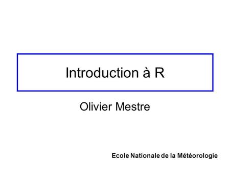 Introduction à R Olivier Mestre Ecole Nationale de la Météorologie.