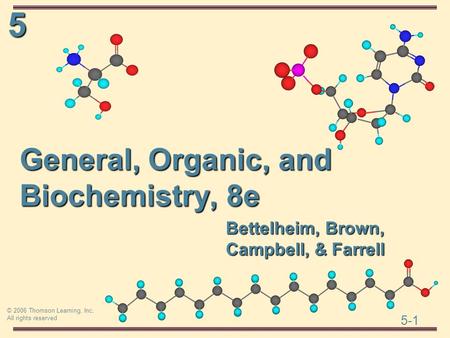 5 5-1 © 2006 Thomson Learning, Inc. All rights reserved Bettelheim, Brown, Campbell, & Farrell General, Organic, and Biochemistry, 8e.