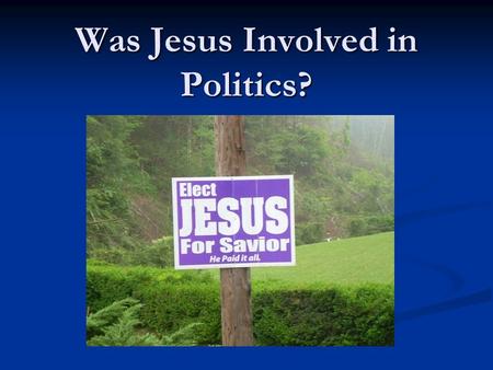 Was Jesus Involved in Politics?. That’s all well and good, but Jesus didn’t get involved in Politics. He didn’t try to change the Roman law. He said,