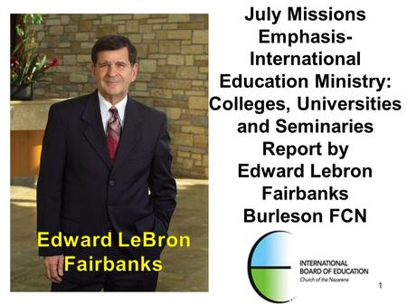 1 July Missions Emphasis- International Education Ministry: Colleges, Universities and Seminaries Report by Edward Lebron Fairbanks Burleson FCN July 17,