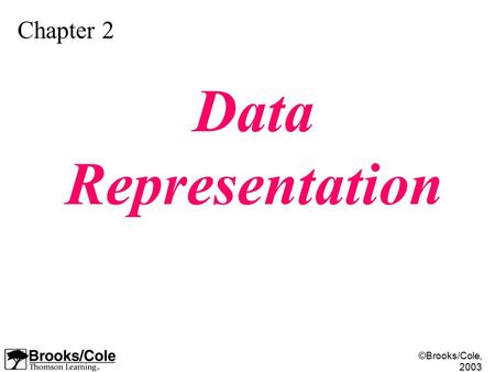 ©Brooks/Cole, 2003 Chapter 2 Data Representation.