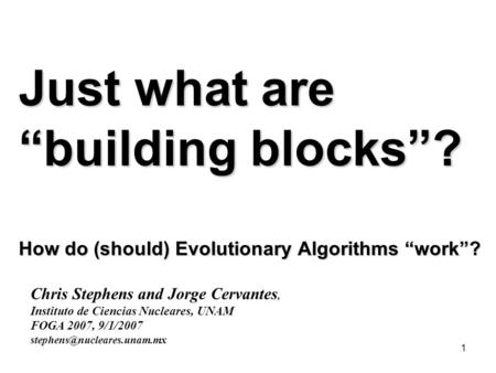 1 Just what are “building blocks”? How do (should) Evolutionary Algorithms “work”? Just what are “building blocks”? How do (should) Evolutionary Algorithms.